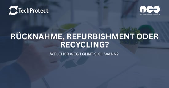 Rücknahme, Refurbishment oder Recycling: Was lohnt sich wann?