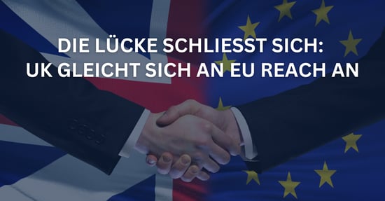 UK REACH: Vereinigtes Königreich bestätigt stärkere Angleichung der SVHC-Liste an EU REACH