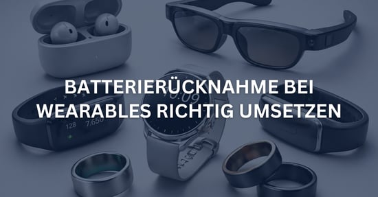 Batterierücknahme bei Wearables: Pflichten und Praxisrisiken